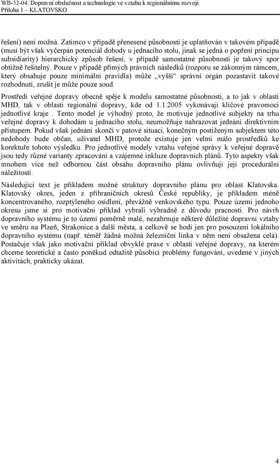 řešení, v případě samostatné působnosti je takový spor obtížně řešitelný.