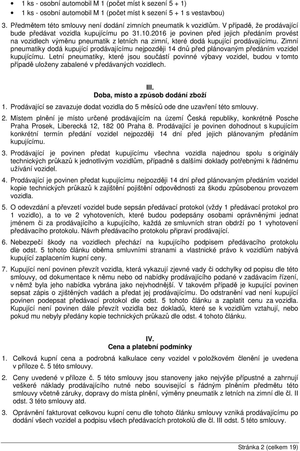 Zimní pneumatiky dodá kupující prodávajícímu nejpozději 14 dnů před plánovaným předáním vozidel kupujícímu.