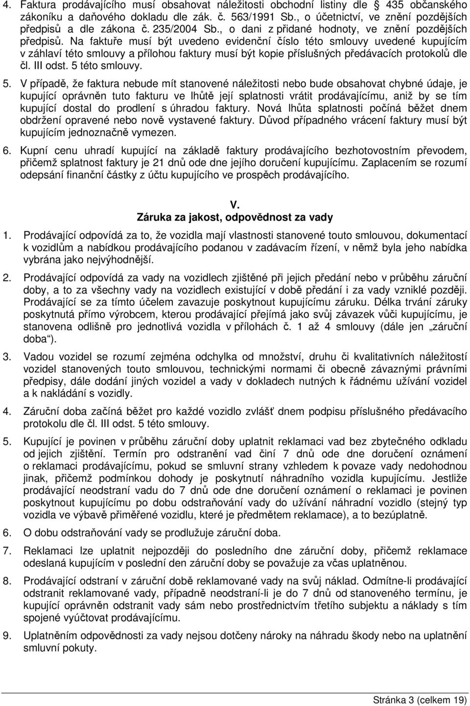 Na faktuře musí být uvedeno evidenční číslo této smlouvy uvedené kupujícím v záhlaví této smlouvy a přílohou faktury musí být kopie příslušných předávacích protokolů dle čl. III odst. 5 této smlouvy.