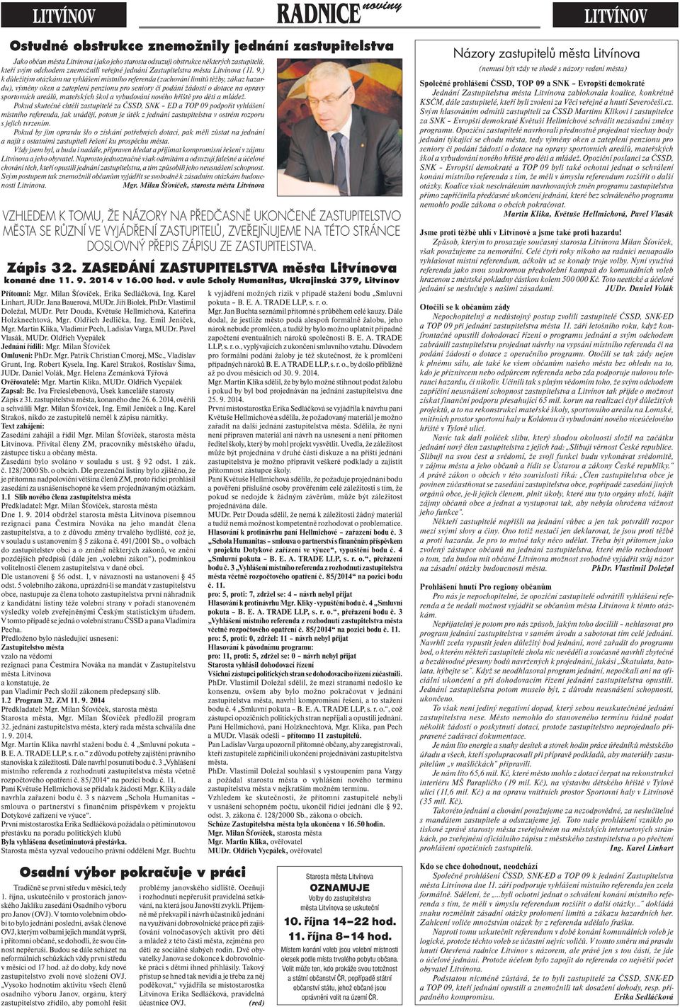) k důležitým otázkám na vyhlášení místního referenda (zachování limitů těžby, zákaz hazardu), výměny oken a zateplení penzionu pro seniory či podání žádostí o dotace na opravy sportovních areálů,
