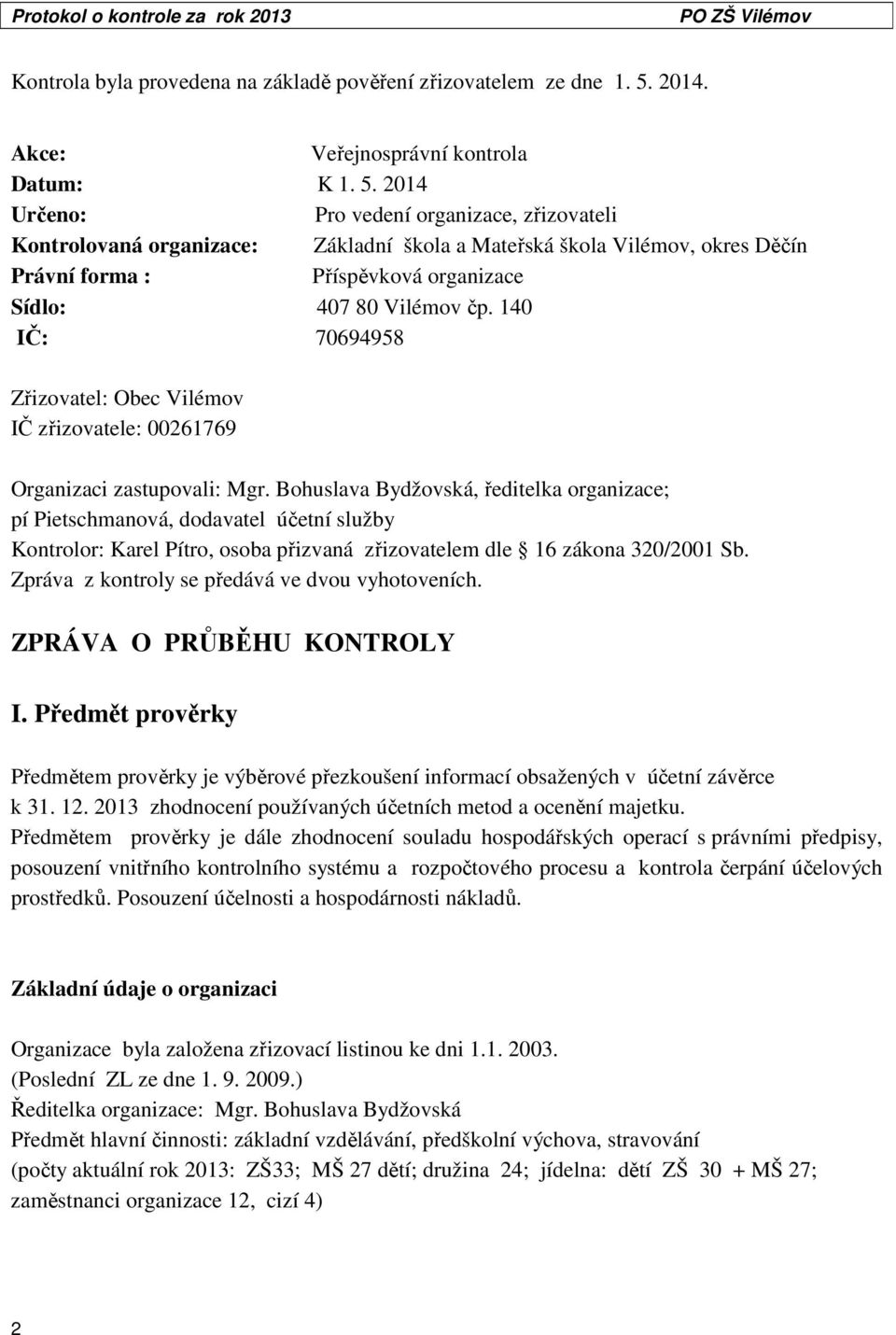 2014 Určeno: Pro vedení organizace, zřizovateli Kontrolovaná organizace: Základní škola a Mateřská škola Vilémov, okres Děčín Právní forma : Příspěvková organizace Sídlo: 407 80 Vilémov čp.