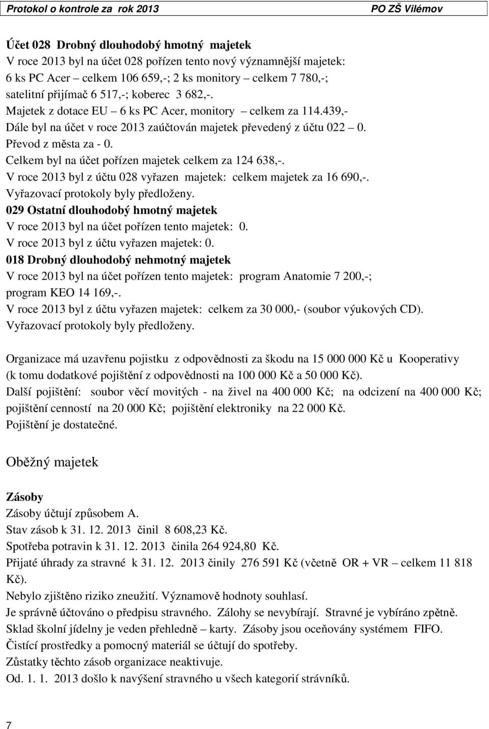 Celkem byl na účet pořízen majetek celkem za 124 638,-. V roce 2013 byl z účtu 028 vyřazen majetek: celkem majetek za 16 690,-. Vyřazovací protokoly byly předloženy.