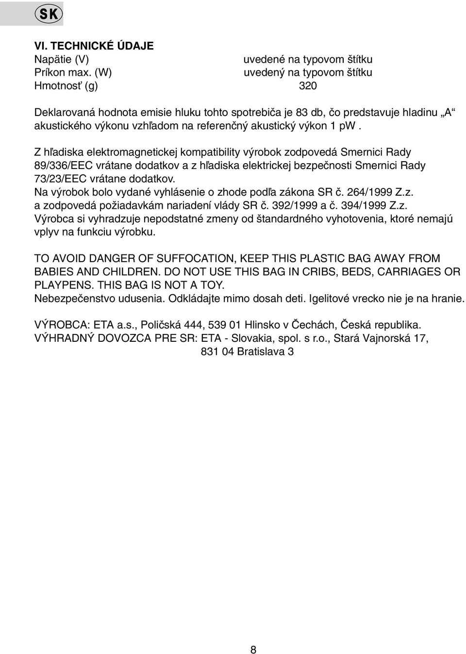 Z hºadiska elektromagnetickej kompatibility v robok zodpovedá Smernici Rady 89/336/EEC vrátane dodatkov a z hºadiska elektrickej bezpeãnosti Smernici Rady 73/23/EEC vrátane dodatkov.