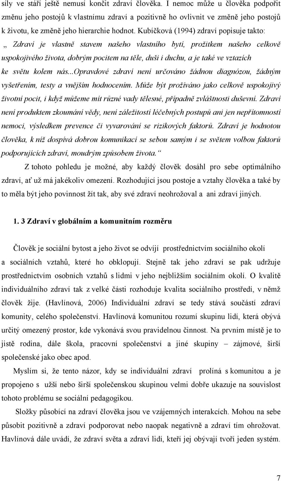 Kubíčková (1994) zdraví popisuje takto: Zdraví je vlastně stavem našeho vlastního bytí, prožitkem našeho celkově uspokojivého života, dobrým pocitem na těle, duši i duchu, a je také ve vztazích ke