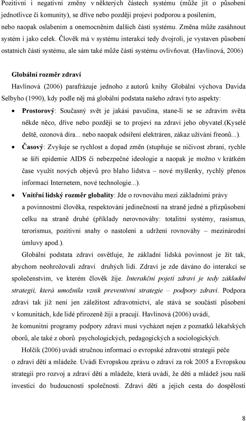 (Havlínová, 2006) Globální rozměr zdraví Havlínová (2006) parafrázuje jednoho z autorů knihy Globální výchova Davida Selbyho (1990), kdy podle něj má globální podstata našeho zdraví tyto aspekty: