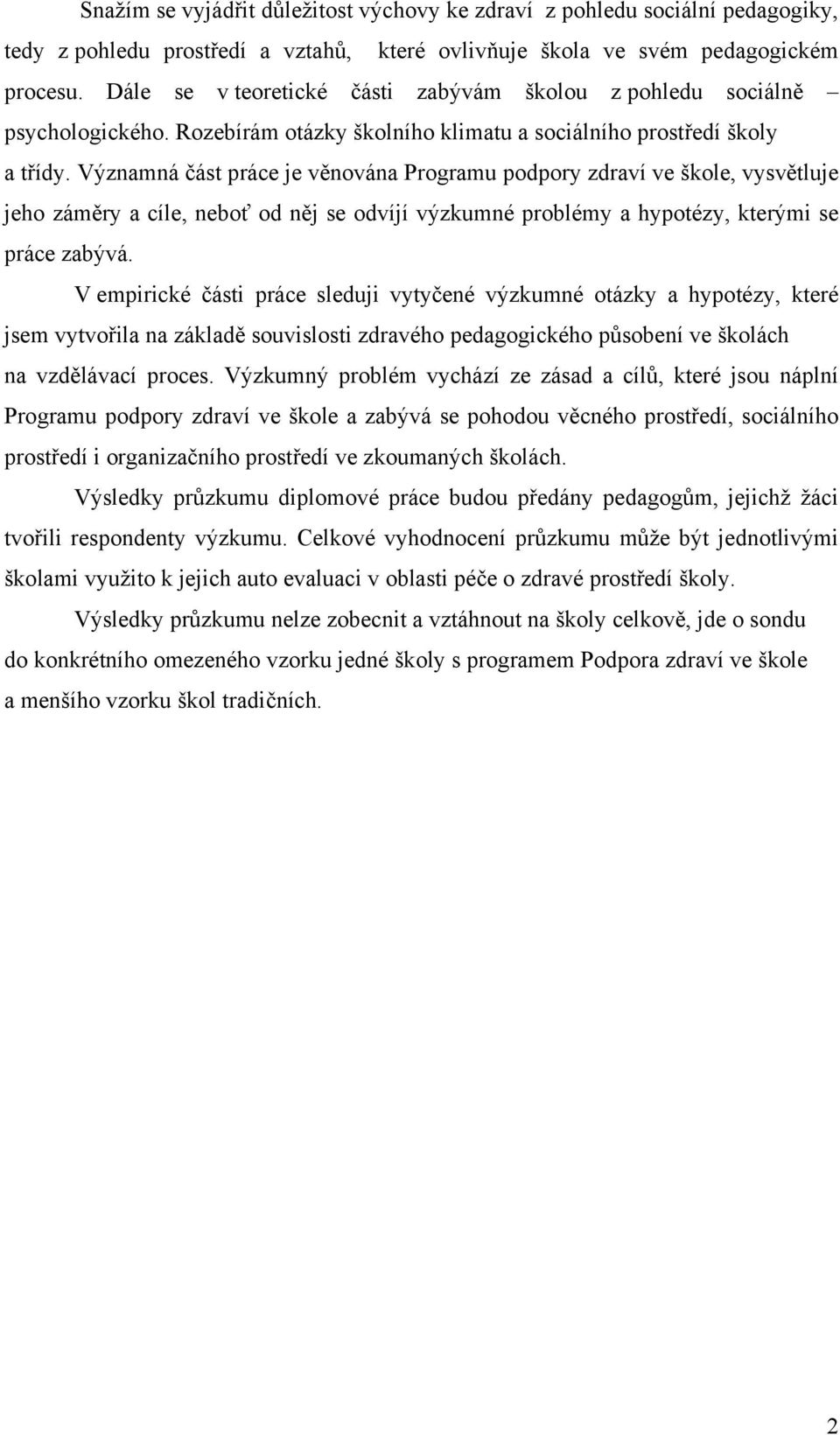 Významná část práce je věnována Programu podpory zdraví ve škole, vysvětluje jeho záměry a cíle, neboť od něj se odvíjí výzkumné problémy a hypotézy, kterými se práce zabývá.