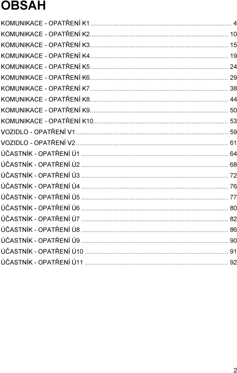 .. 53 VOZIDLO - OPATŘENÍ V1... 59 VOZIDLO - OPATŘENÍ V2... 61 ÚČASTNÍK - OPATŘENÍ Ú1... 64 ÚČASTNÍK - OPATŘENÍ Ú2... 68 ÚČASTNÍK - OPATŘENÍ Ú3... 72 ÚČASTNÍK - OPATŘENÍ Ú4.