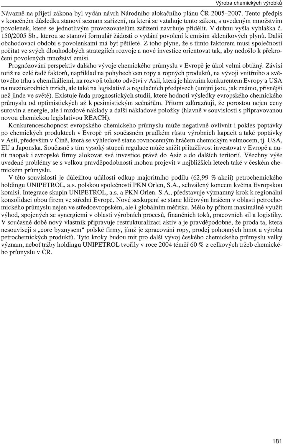 V dubnu vyšla vyhláška č. 150/2005 Sb., kterou se stanoví formulář žádosti o vydání povolení k emisím skleníkových plynů. Další obchodovací období s povolenkami má být pětileté.