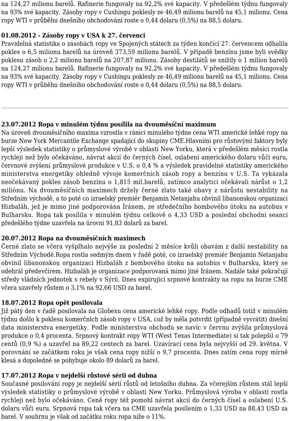 červenci Pravidelná statistika o zásobách ropy ve Spojených státech za týden končící 27. červencem odhalila pokles o 6,5 milionu barelů na úroveň 373,59 milionu barelů.