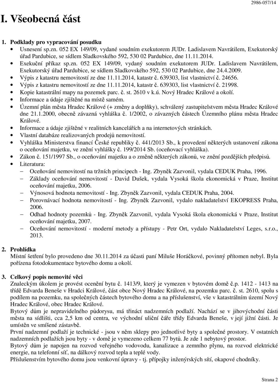 Ladislavem Navrátilem, Exekutorský úřad Pardubice, se sídlem Sladkovského 592, 530 02 Pardubice, d 24.4.2009. Výpis z katastru movitostí ze d 11.11.2014, katastr č. 639303, list vlastnictví č. 24656.