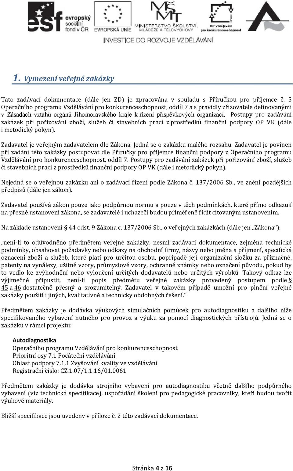 Postupy pro zadávání zakázek při pořizování zboží, služeb či stavebních prací z prostředků finanční podpory OP VK (dále i metodický pokyn). Zadavatel je veřejným zadavatelem dle Zákona.