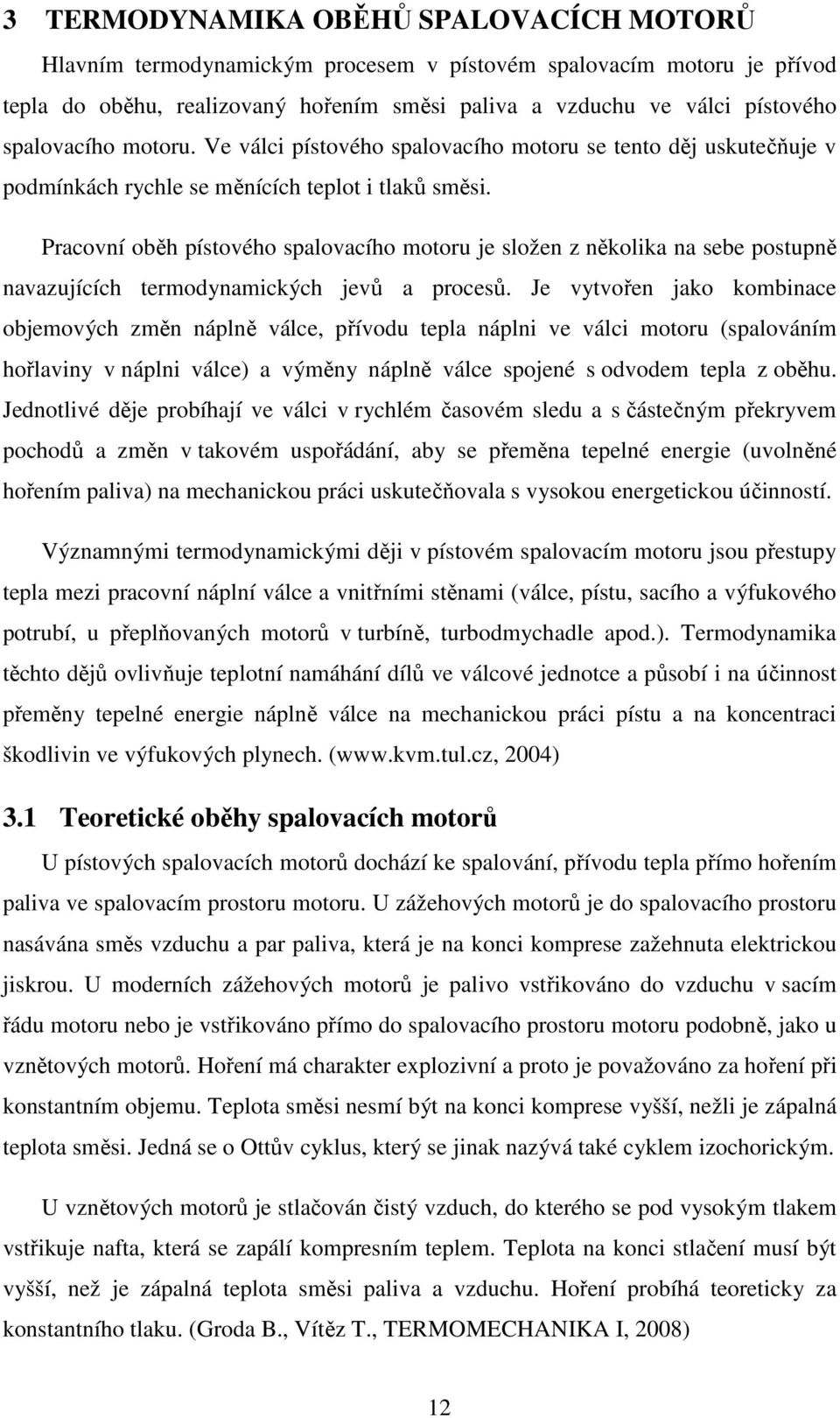 Pracovní oběh pístového spalovacího motoru je složen z několika na sebe postupně navazujících termodynamických jevů a procesů.