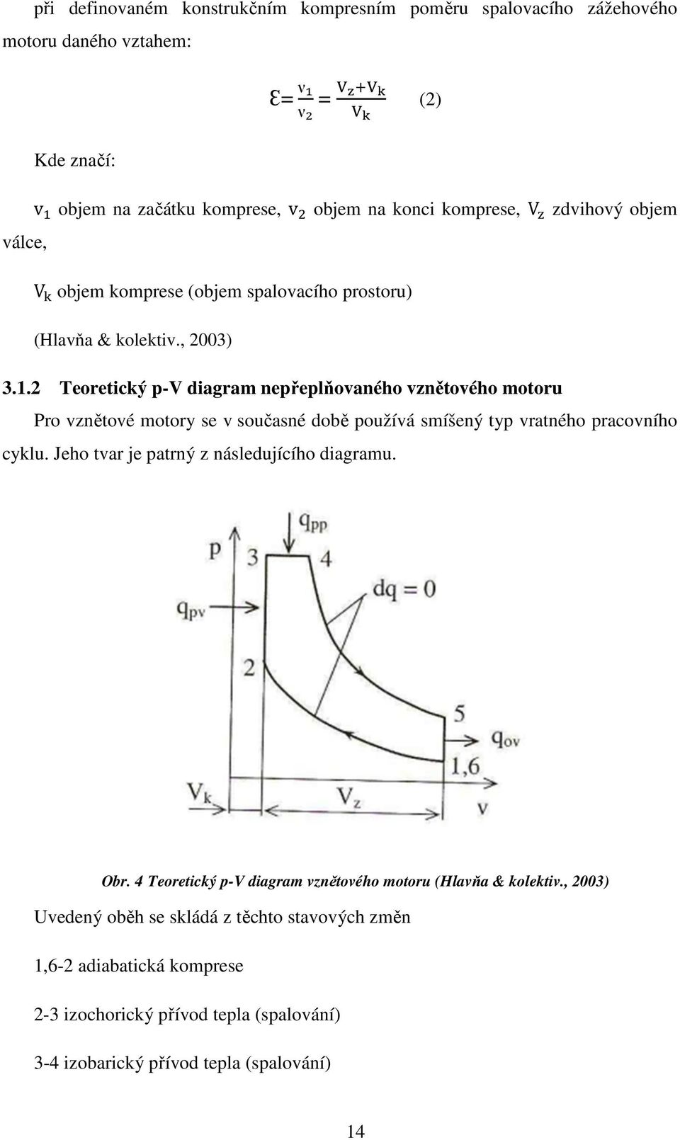 2 Teoretický p-v diagram nepřeplňovaného vznětového motoru Pro vznětové motory se v současné době používá smíšený typ vratného pracovního cyklu.