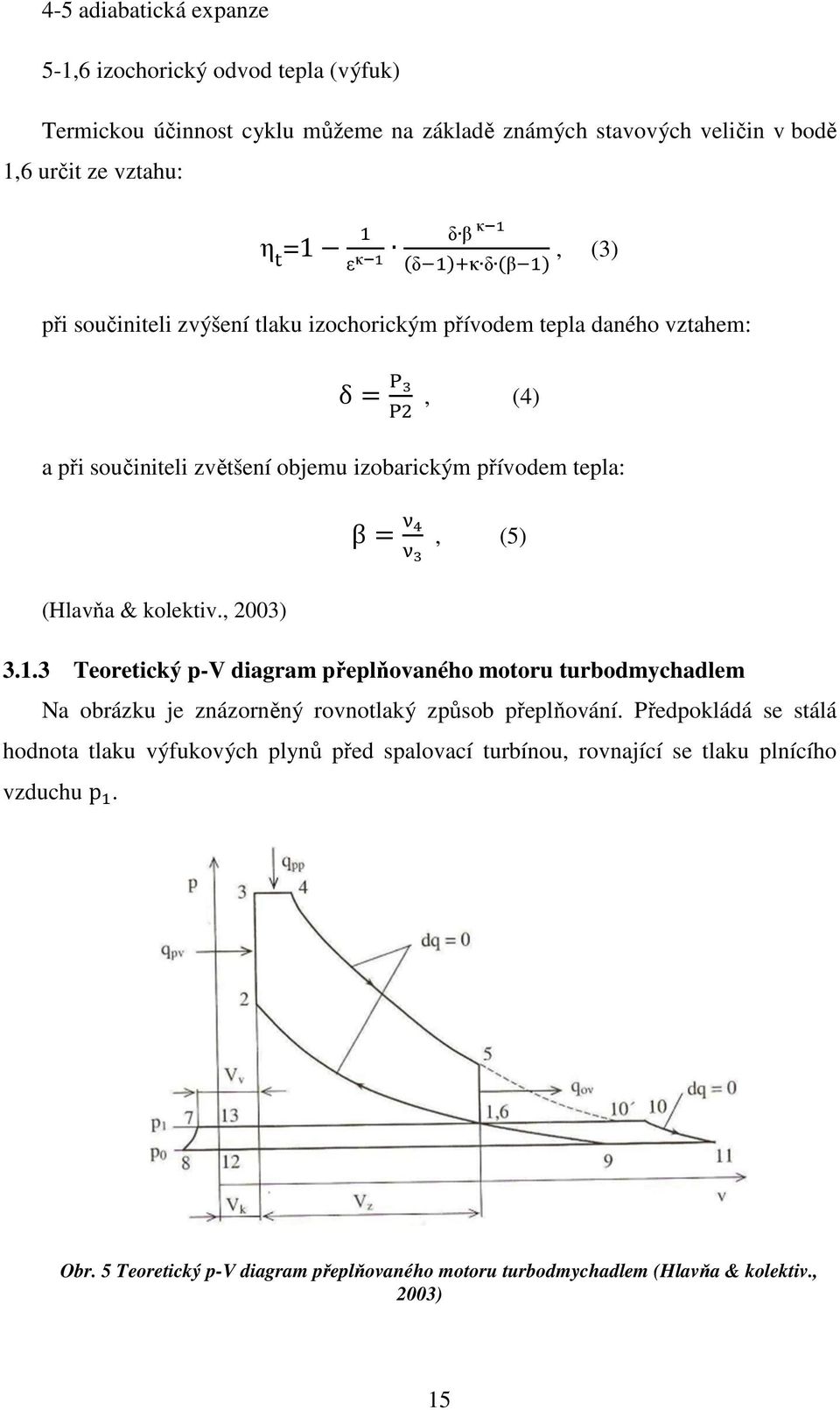 , 2003) β, (5) 3.1.3 Teoretický p-v diagram přeplňovaného motoru turbodmychadlem Na obrázku je znázorněný rovnotlaký způsob přeplňování.