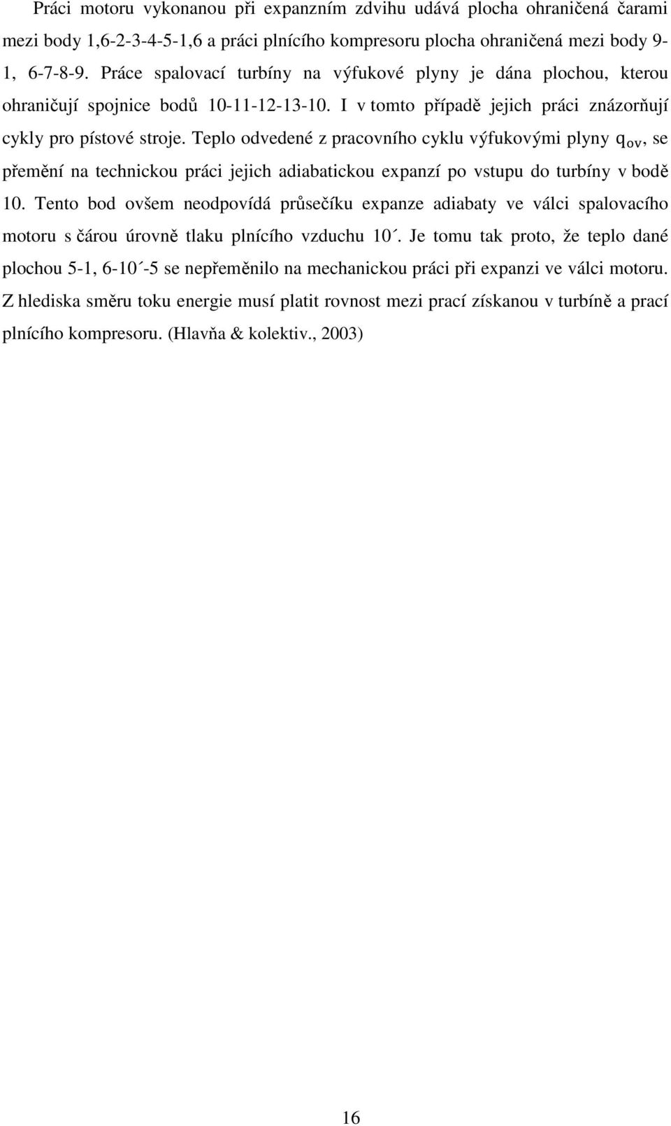 Teplo odvedené z pracovního cyklu výfukovými plyny q, se přemění na technickou práci jejich adiabatickou expanzí po vstupu do turbíny v bodě 10.