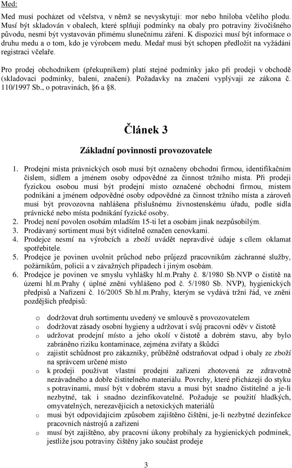 Medař musí být schpen předlžit na vyžádání registraci včelaře. Pr prdej bchdníkem (překupníkem) platí stejné pdmínky jak při prdeji v bchdě (skladvací pdmínky, balení, značení).