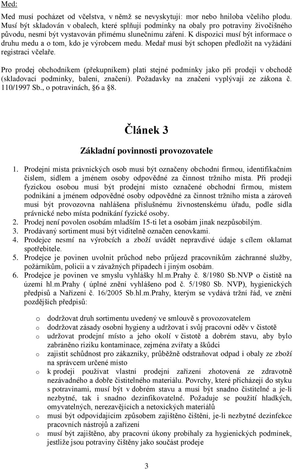 Medař musí být schpen předlžit na vyžádání registraci včelaře. Pr prdej bchdníkem (překupníkem) platí stejné pdmínky jak při prdeji v bchdě (skladvací pdmínky, balení, značení).