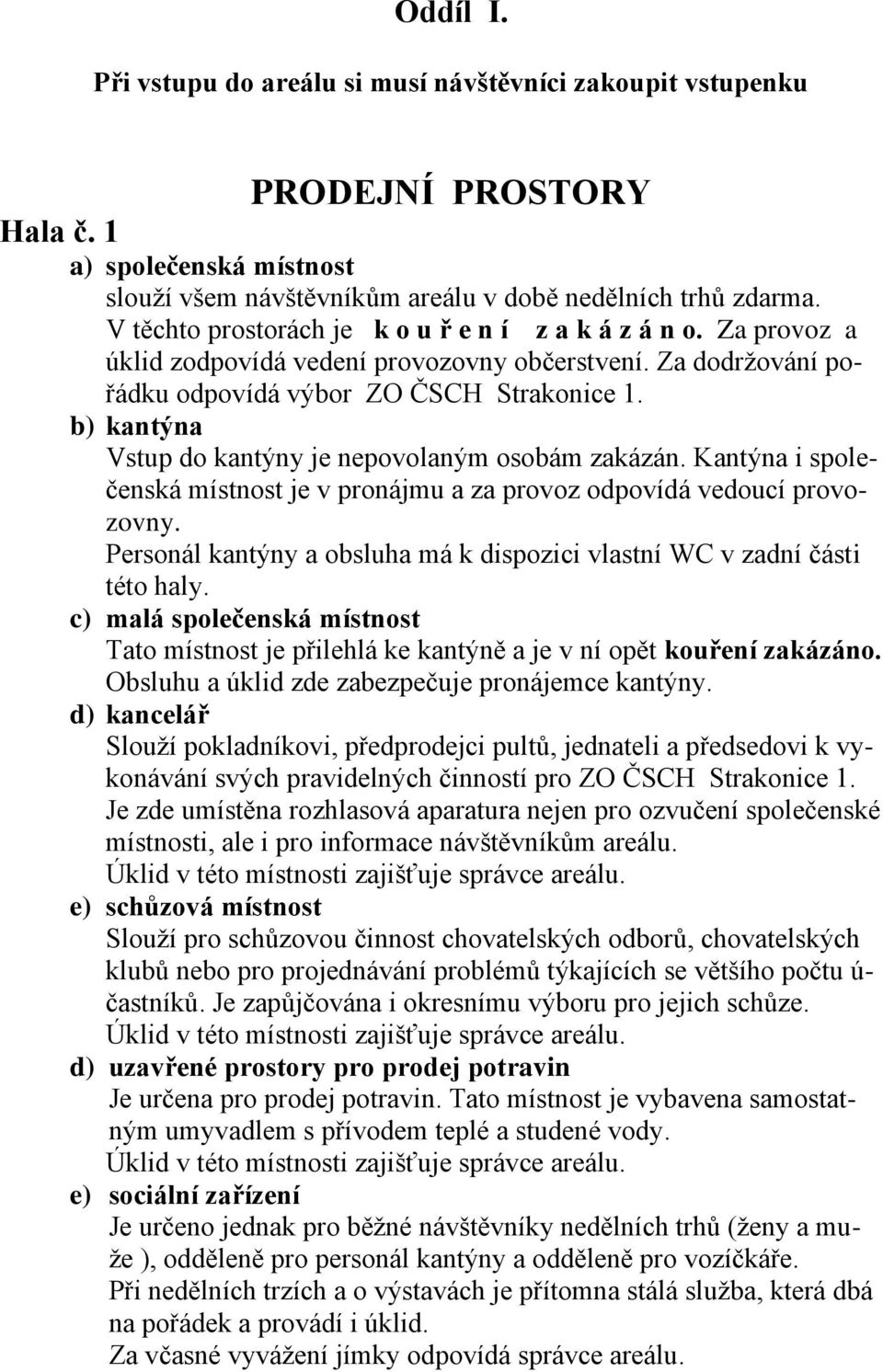 b) kantýna Vstup do kantýny je nepovolaným osobám zakázán. Kantýna i společenská místnost je v pronájmu a za provoz odpovídá vedoucí provozovny.