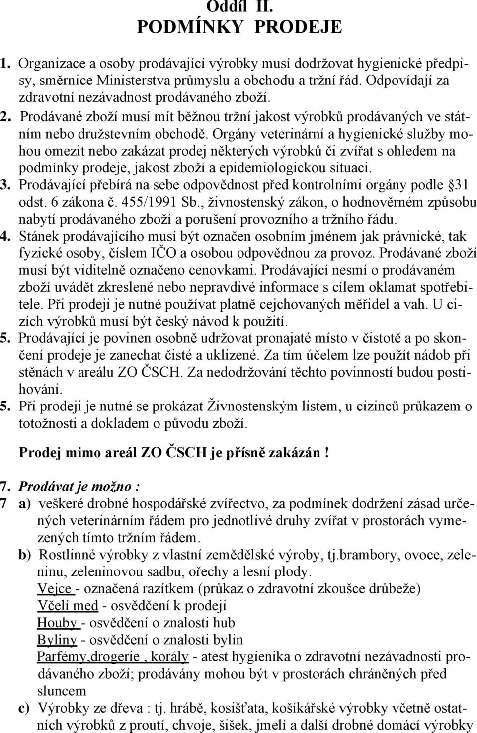 Orgány veterinární a hygienické služby mohou omezit nebo zakázat prodej některých výrobků či zvířat s ohledem na podmínky prodeje, jakost zboží a epidemiologickou situaci. 3.