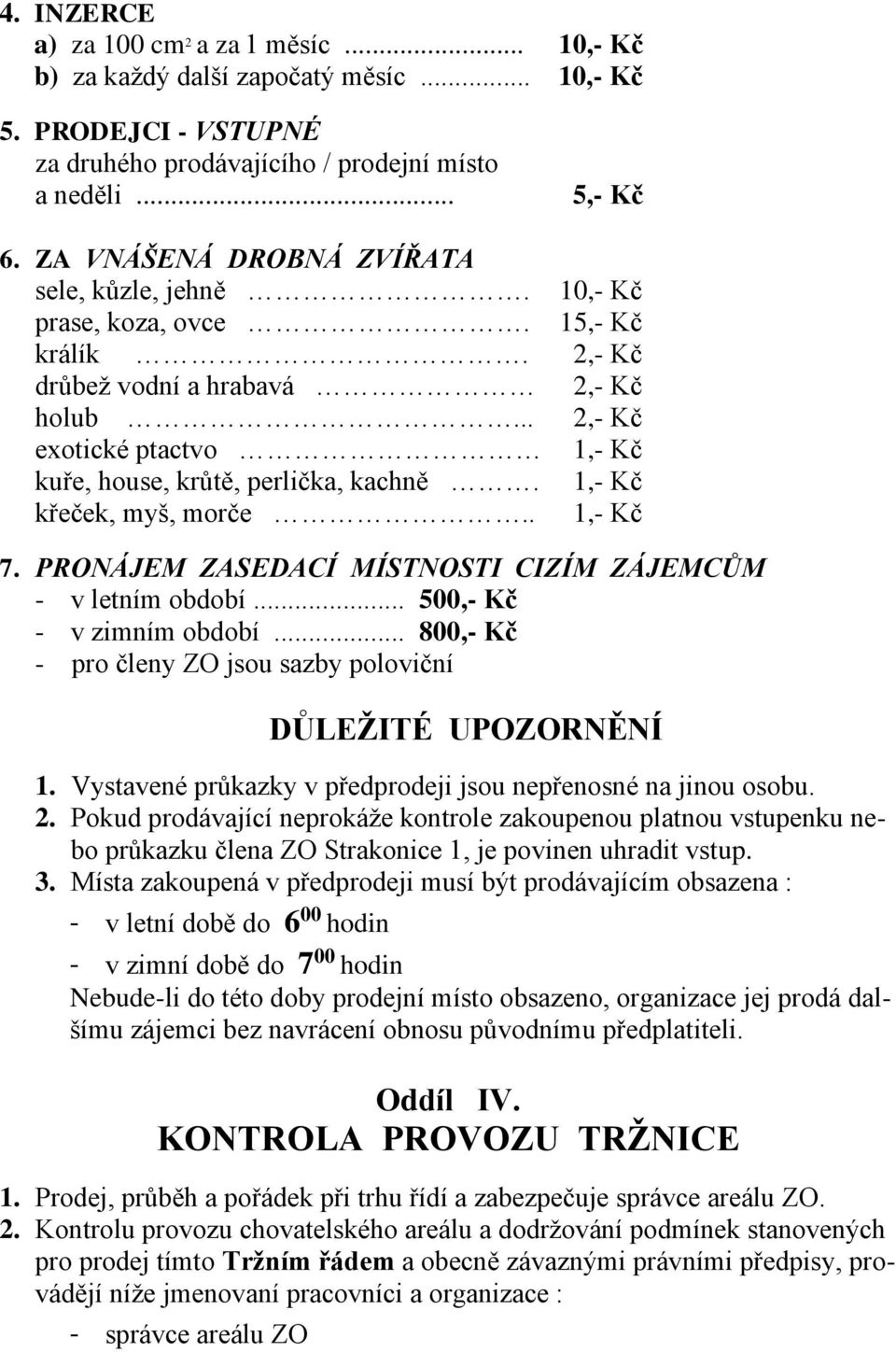 .. 2,- Kč exotické ptactvo 1,- Kč kuře, house, krůtě, perlička, kachně. 1,- Kč křeček, myš, morče.. 1,- Kč 7. PRONÁJEM ZASEDACÍ MÍSTNOSTI CIZÍM ZÁJEMCŮM - v letním období... 500,- Kč - v zimním období.