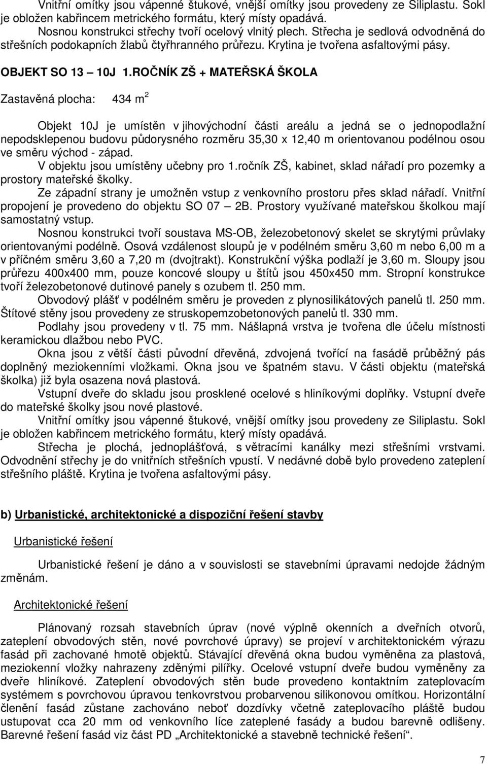 ROČNÍK ZŠ + MATEŘSKÁ ŠKOLA Zastavěná plocha: 434 m 2 Objekt 10J je umístěn v jihovýchodní části areálu a jedná se o jednopodlažní nepodsklepenou budovu půdorysného rozměru 35,30 x 12,40 m