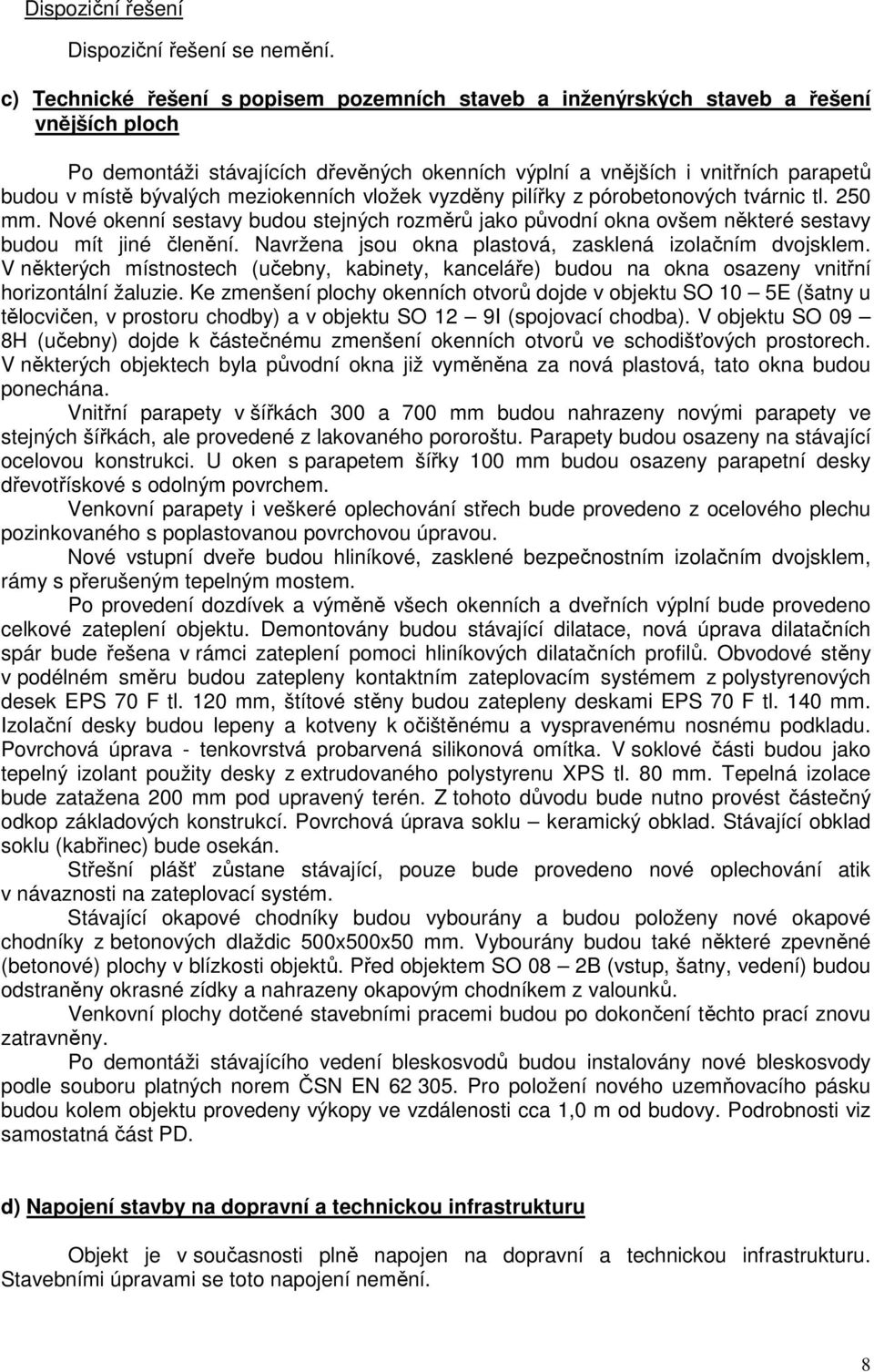 meziokenních vložek vyzděny pilířky z pórobetonových tvárnic tl. 250 mm. Nové okenní sestavy budou stejných rozměrů jako původní okna ovšem některé sestavy budou mít jiné členění.