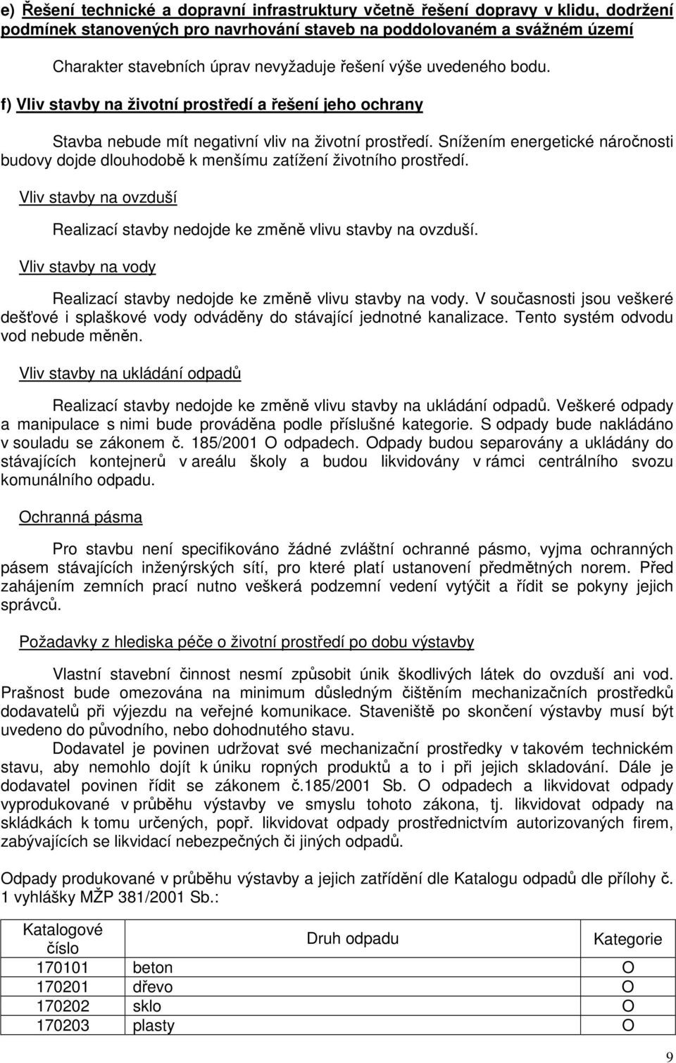 Snížením energetické náročnosti budovy dojde dlouhodobě k menšímu zatížení životního prostředí. Vliv stavby na ovzduší Realizací stavby nedojde ke změně vlivu stavby na ovzduší.