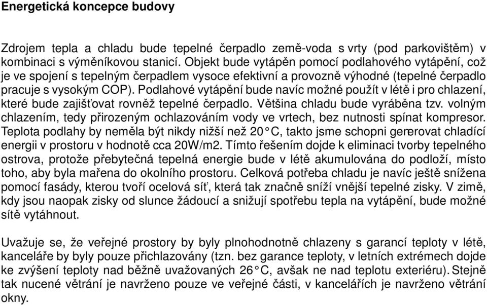 Podlahové vytápění bude navíc možné použít v létě i pro chlazení, které bude zajišťovat rovněž tepelné čerpadlo. Většina chladu bude vyráběna tzv.