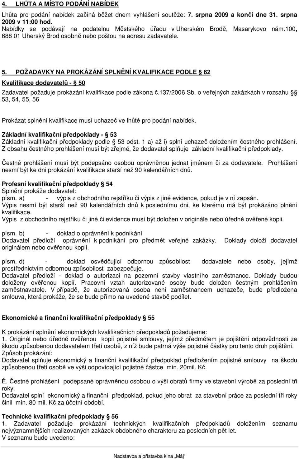 POŽADAVKY NA PROKÁZÁNÍ SPLNĚNÍ KVALIFIKACE PODLE 62 Kvalifikace dodavatelů - 50 Zadavatel požaduje prokázání kvalifikace podle zákona č.137/2006 Sb.