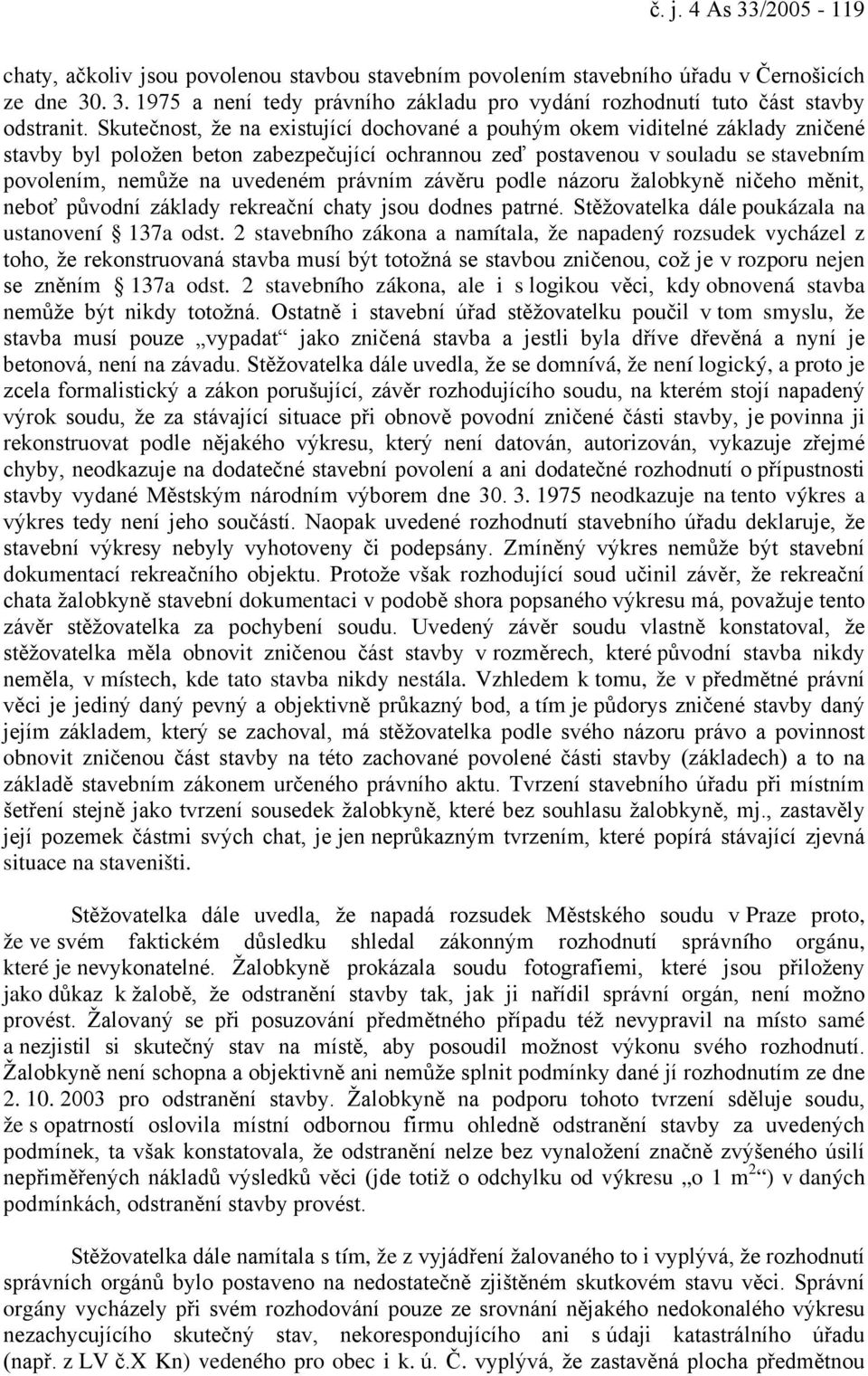 právním závěru podle názoru žalobkyně ničeho měnit, neboť původní základy rekreační chaty jsou dodnes patrné. Stěžovatelka dále poukázala na ustanovení 137a odst.