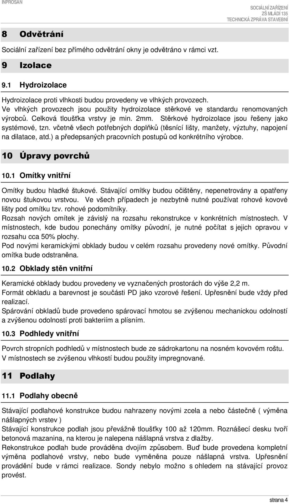 včetně všech potřebných doplňků (těsnící lišty, manžety, výztuhy, napojení na dilatace, atd.) a předepsaných pracovních postupů od konkrétního výrobce. 10 Úpravy povrchů 10.