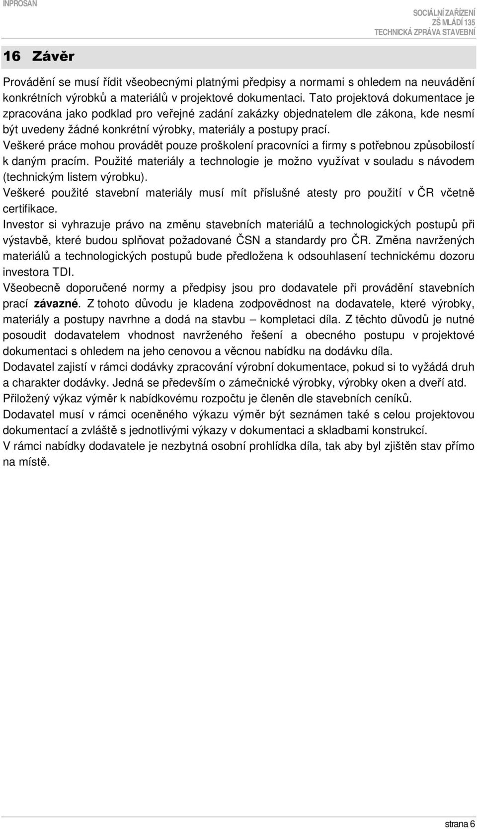 Veškeré práce mohou provádět pouze proškolení pracovníci a firmy s potřebnou způsobilostí k daným pracím.