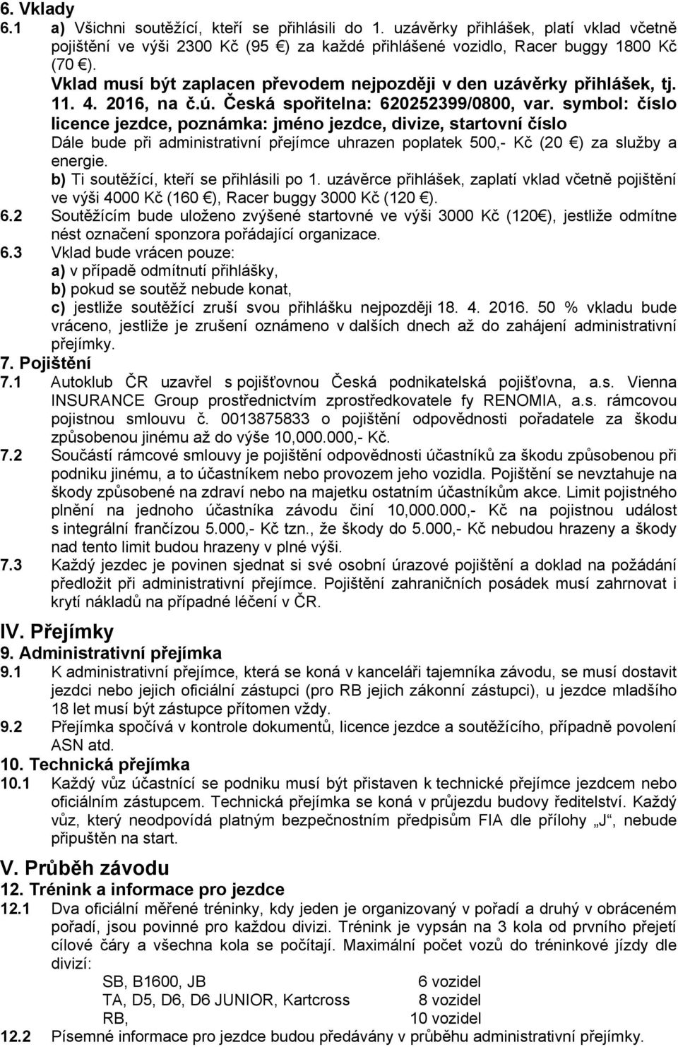 symbol: číslo licence jezdce, poznámka: jméno jezdce, divize, startovní číslo Dále bude při administrativní přejímce uhrazen poplatek 500,- Kč (20 ) za služby a energie.