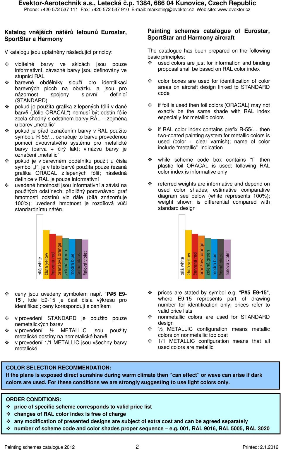 cz Katalog vnějších nátěrů letounů Eurostar, SportStar a Harmony V katalogu jsou uplatněny následující principy: viditelné barvy ve skicách jsou pouze informativní, závazné barvy jsou definovány ve