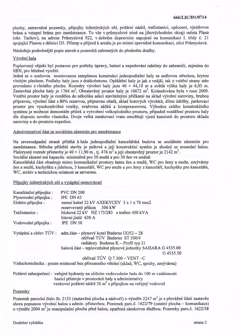 Přístup a příjezd k areáluje po místní zpevněné komunikaci, ulicí Průmyslová. Následuje podrobnější popis staveb a pozemků zahrnutých do předmětu dražby.