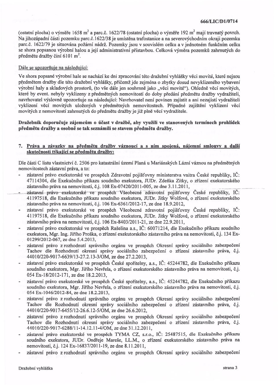 Celková výměra pozemků zahrnutých do předmětu dražby činí 6101 m 2.