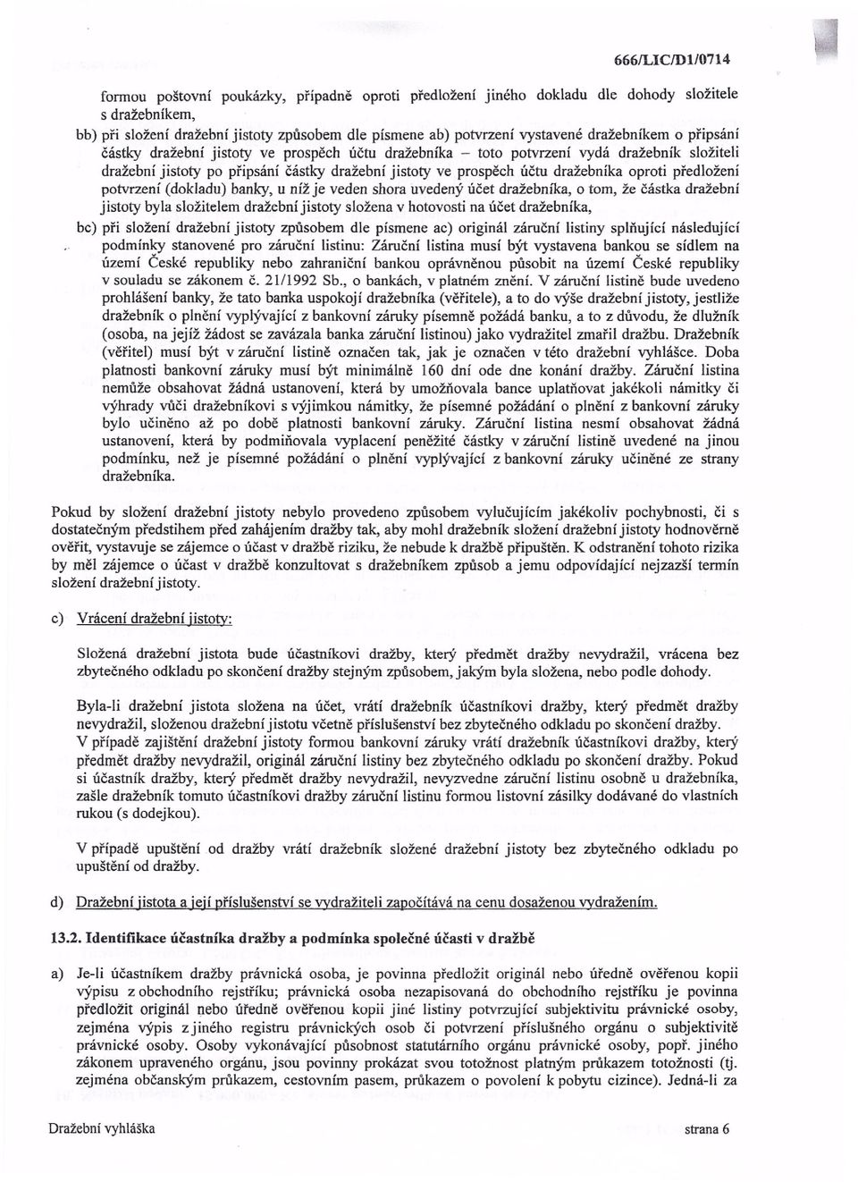 oproti předložení potvrzení (dokladu) banky, u níž je veden shora uvedený účet dražebníka, o tom, že částka dražební jistoty byla složitelem dražební jistoty složena v hotovosti na účet dražebníka,