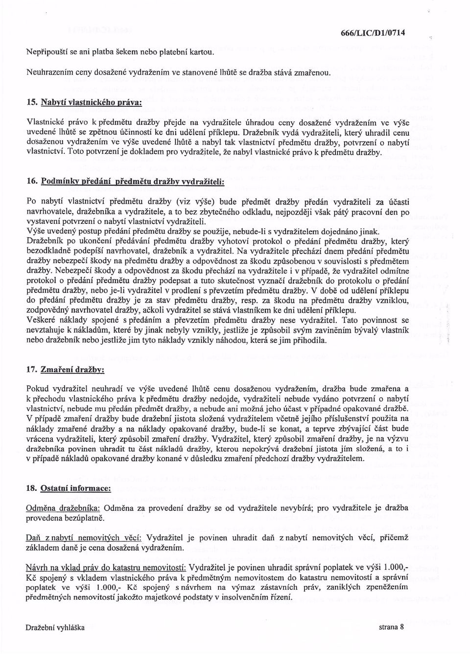 Dražebník vydá vydražiteli, který uhradil cenu dosaženou vydražením ve výše uvedené lhůtě a nabyl tak vlastnictví předmětu dražby, potvrzení o nabytí vlastnictví.