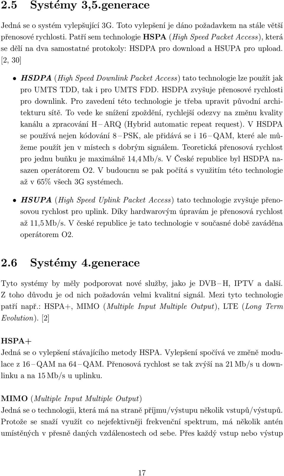 [2, 30] HSDPA (High Speed Downlink Packet Access) tato technologie lze použít jak pro UMTS TDD, tak i pro UMTS FDD. HSDPA zvyšuje přenosové rychlosti pro downlink.