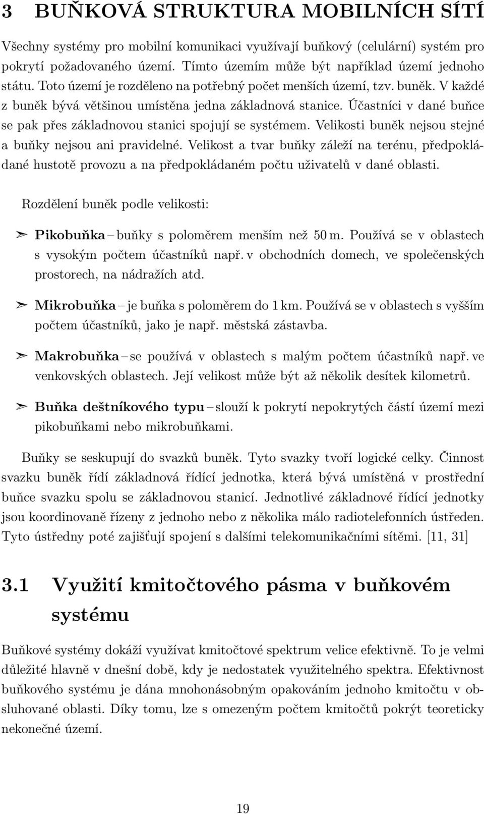 Účastníci v dané buňce se pak přes základnovou stanici spojují se systémem. Velikosti buněk nejsou stejné a buňky nejsou ani pravidelné.