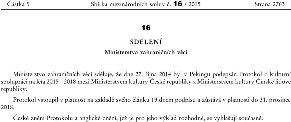 října 2014 byl v Pekingu podepsán Protokol o kulturní spolupráci na léta 2015 2018 mezi Ministerstvem kultury České republiky a