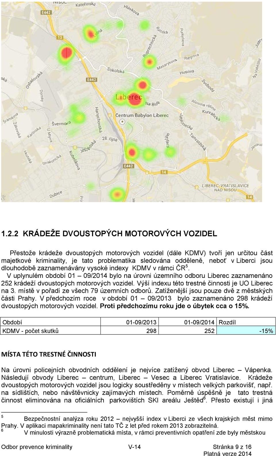 Výší indexu této trestné činnosti je UO Liberec na 3. místě v pořadí ze všech 79 územních odborů. Zatíženější jsou pouze dvě z městských části Prahy.