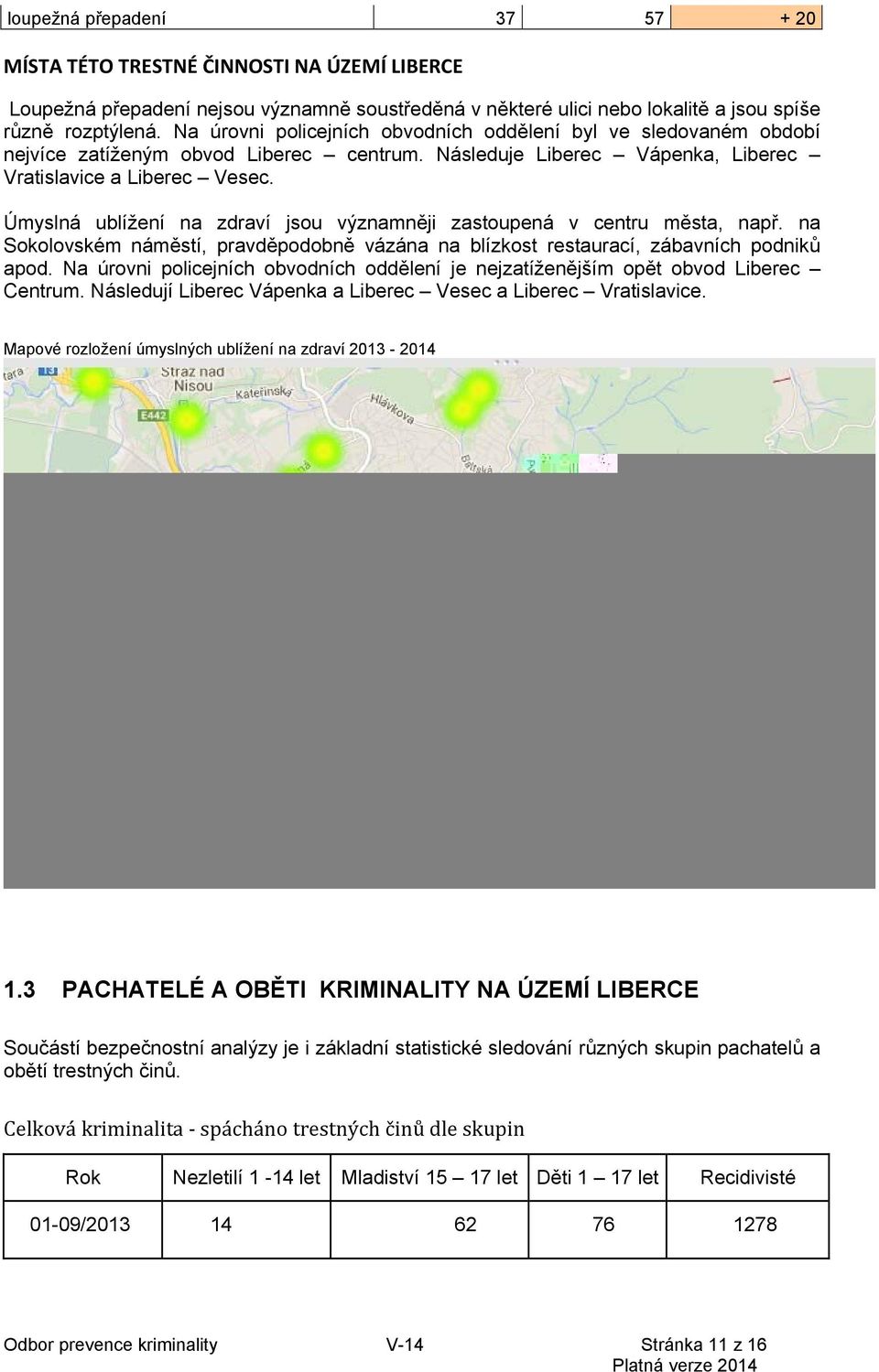 Úmyslná ublížení na zdraví jsou významněji zastoupená v centru města, např. na Sokolovském náměstí, pravděpodobně vázána na blízkost restaurací, zábavních podniků apod.