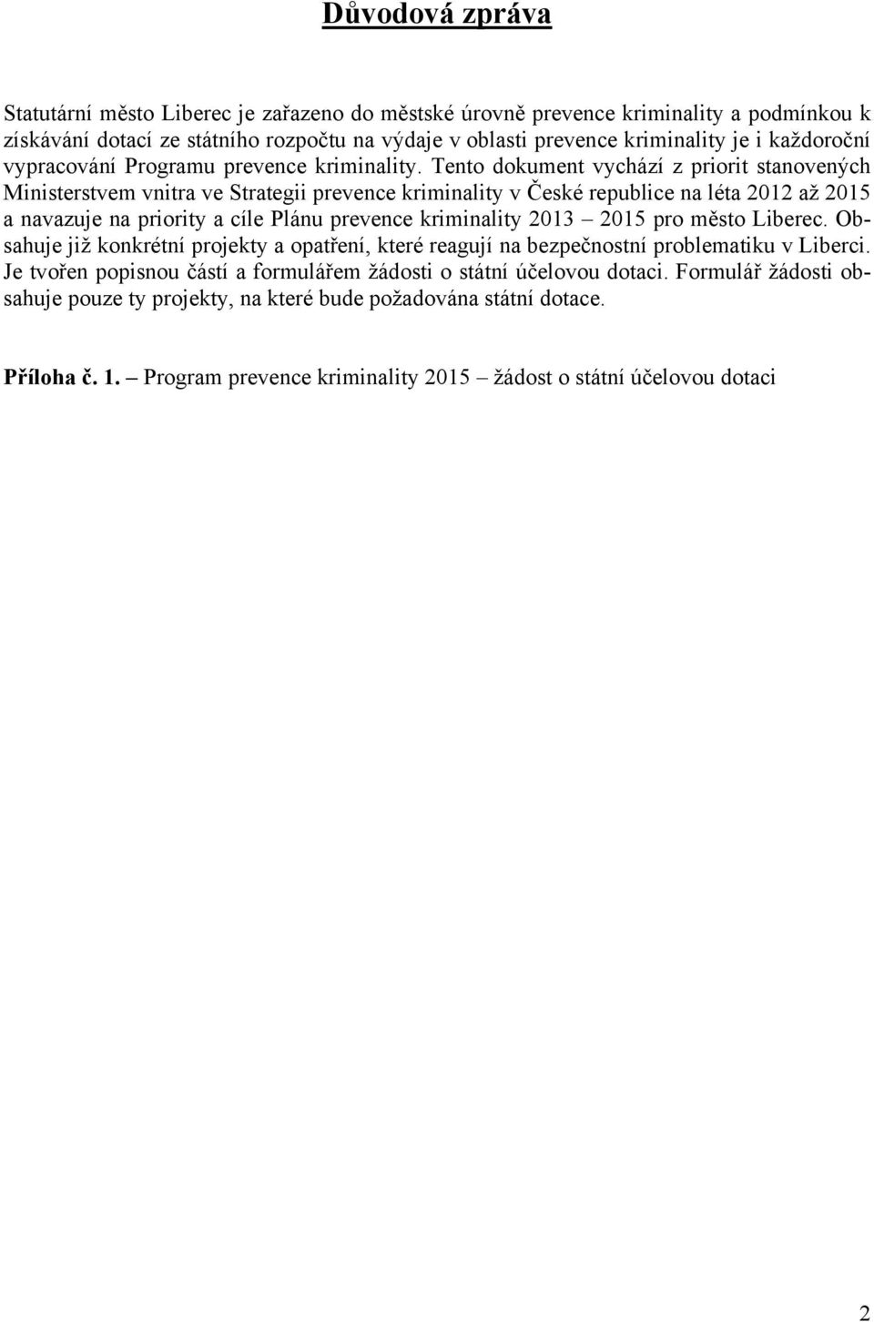 Tento dokument vychází z priorit stanovených Ministerstvem vnitra ve Strategii prevence kriminality v České republice na léta 2012 až 2015 a navazuje na priority a cíle Plánu prevence kriminality