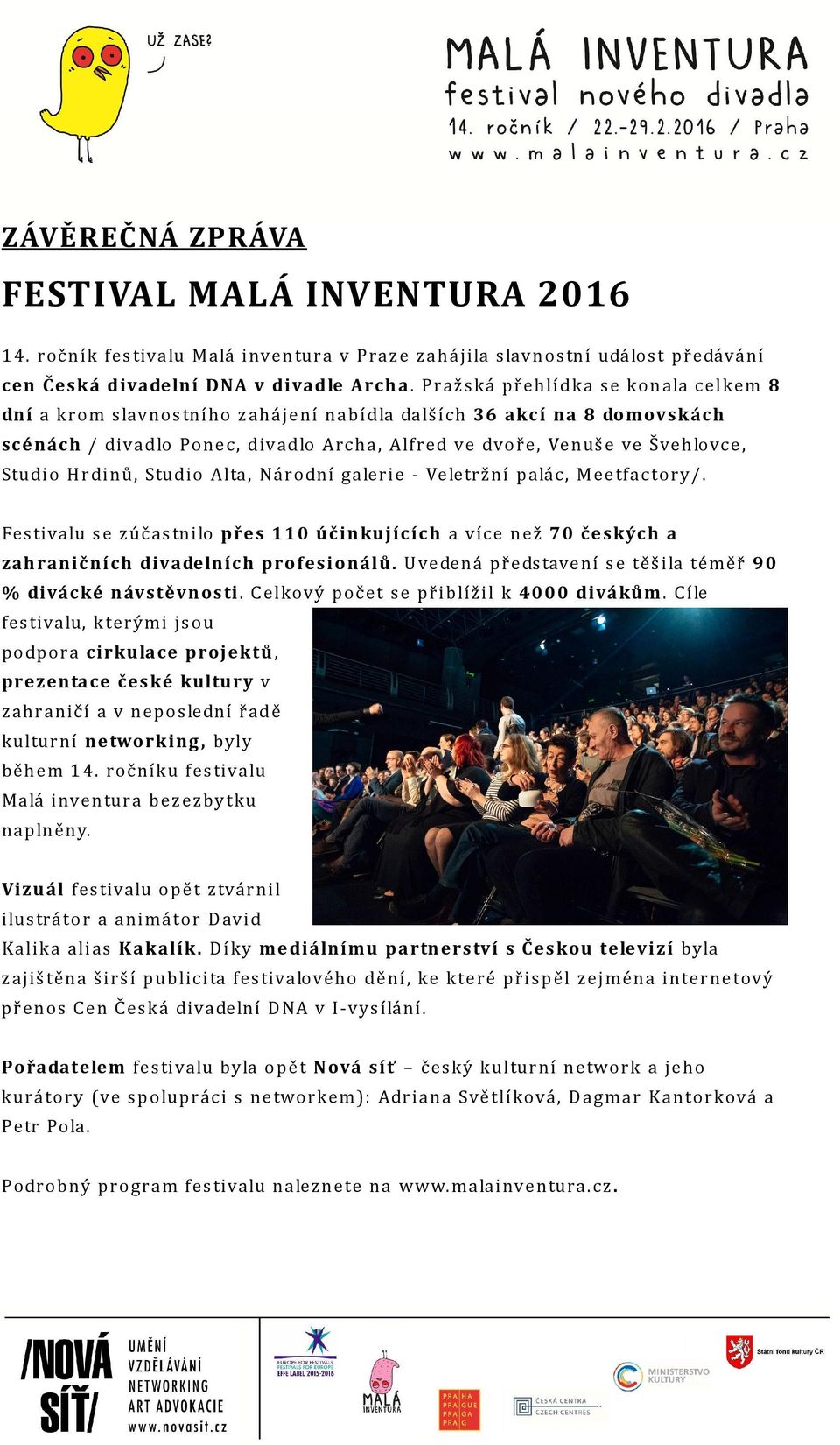 Hrdinů, Studio Alta, Národní galerie - Veletržní palác, Meetfactory/. Festivalu se zúčastnilo přes 110 účinkujících a více než 70 českých a zahraničních divadelních profesionálů.
