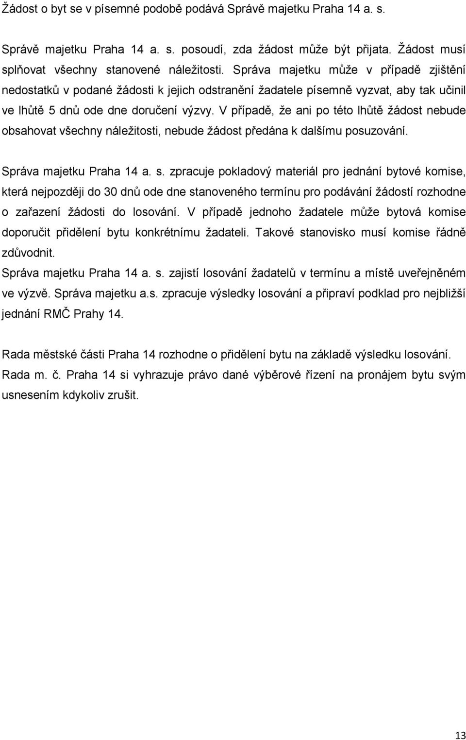 V případě, že ani po této lhůtě žádost nebude obsahovat všechny náležitosti, nebude žádost předána k dalšímu posuzování. Správa majetku Praha 14 a. s.