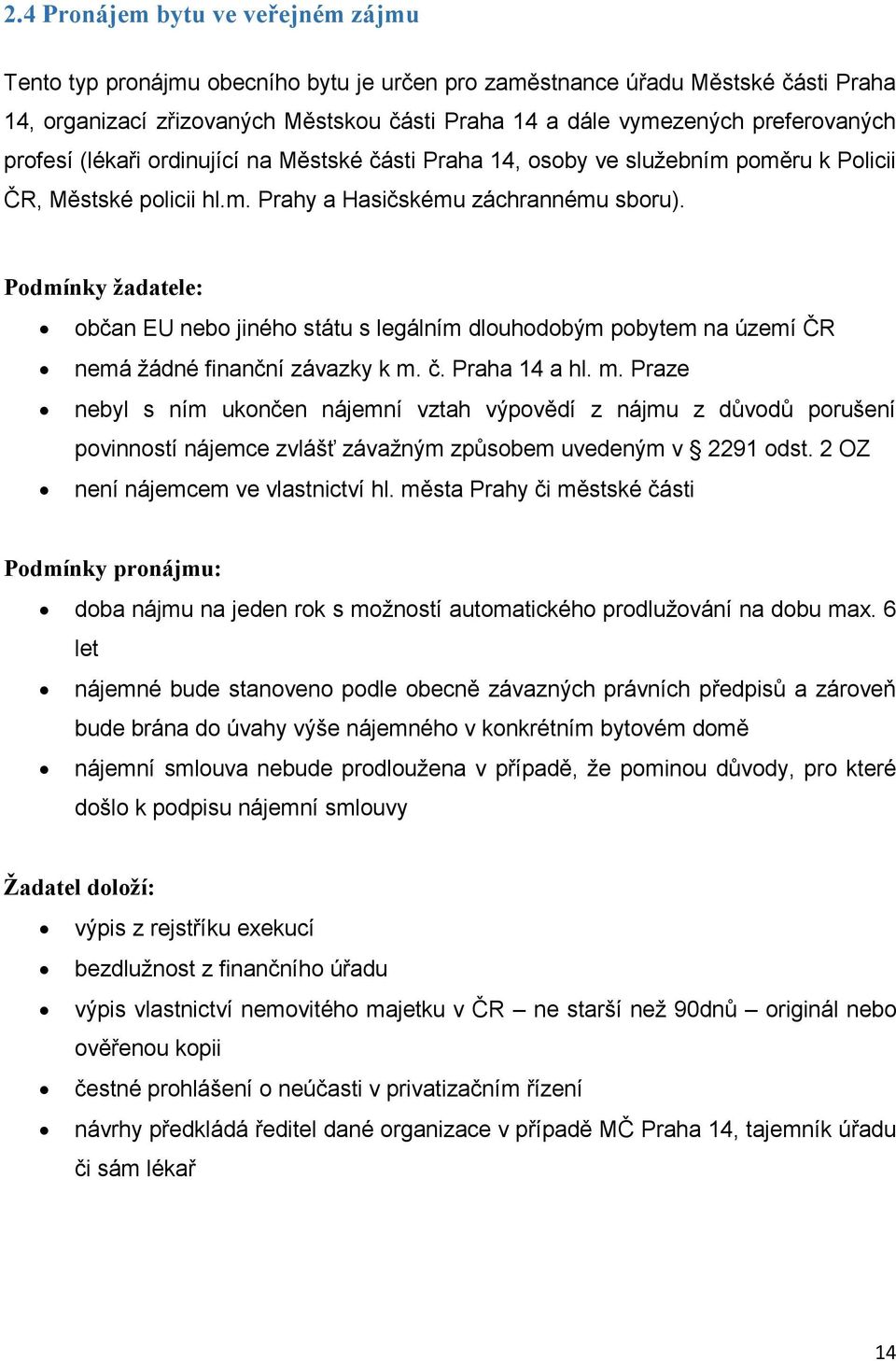 Podmínky žadatele: občan EU nebo jiného státu s legálním dlouhodobým pobytem na území ČR nemá žádné finanční závazky k m.