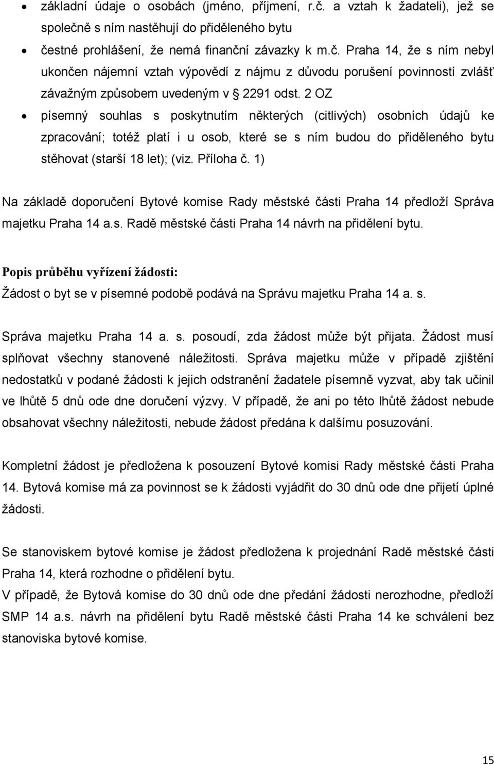 1) Na základě doporučení Bytové komise Rady městské části Praha 14 předloží Správa majetku Praha 14 a.s. Radě městské části Praha 14 návrh na přidělení bytu.