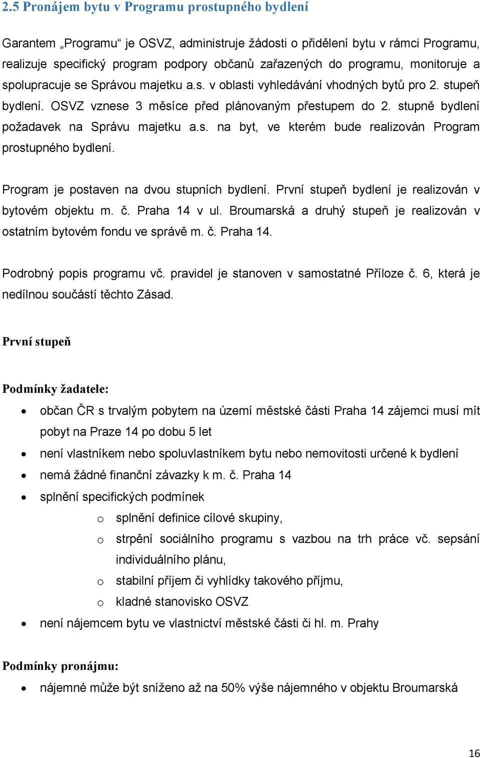 stupně bydlení požadavek na Správu majetku a.s. na byt, ve kterém bude realizován Program prostupného bydlení. Program je postaven na dvou stupních bydlení.