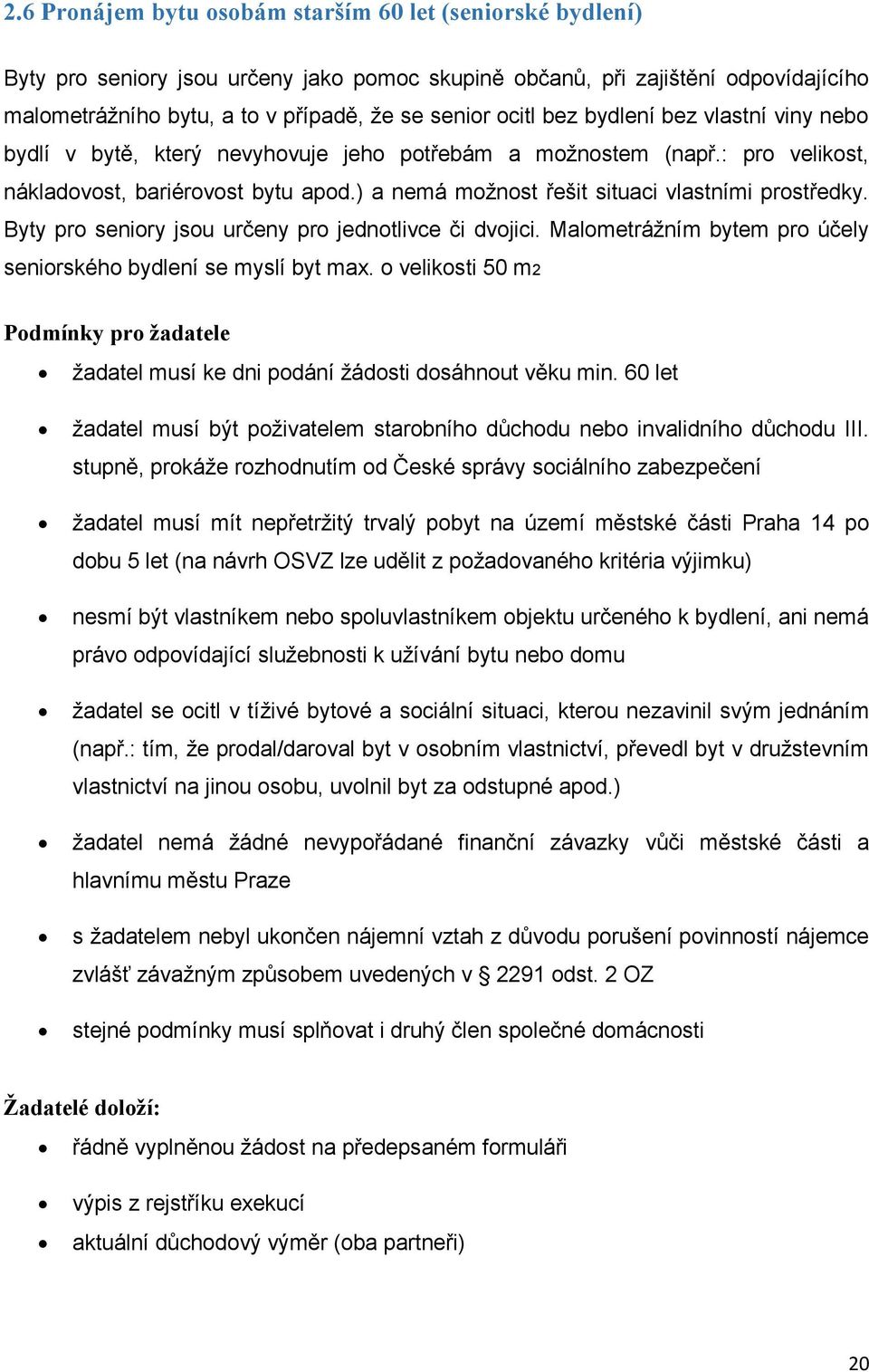 ) a nemá možnost řešit situaci vlastními prostředky. Byty pro seniory jsou určeny pro jednotlivce či dvojici. Malometrážním bytem pro účely seniorského bydlení se myslí byt max.